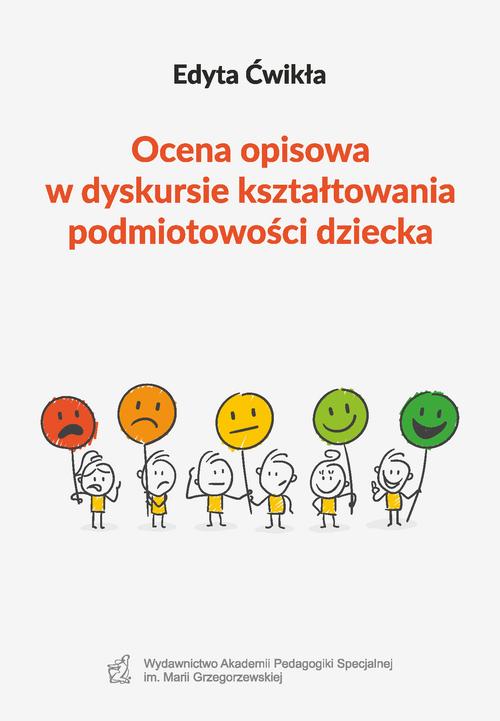Tytuł: Ocena opisowa w dyskursie kształtowania podmiotowości dziecka
Autor: Edyta Ćwikła
Wydawnictwo: Akademia Pedagogiki Specjalnej
Formaty: PDF