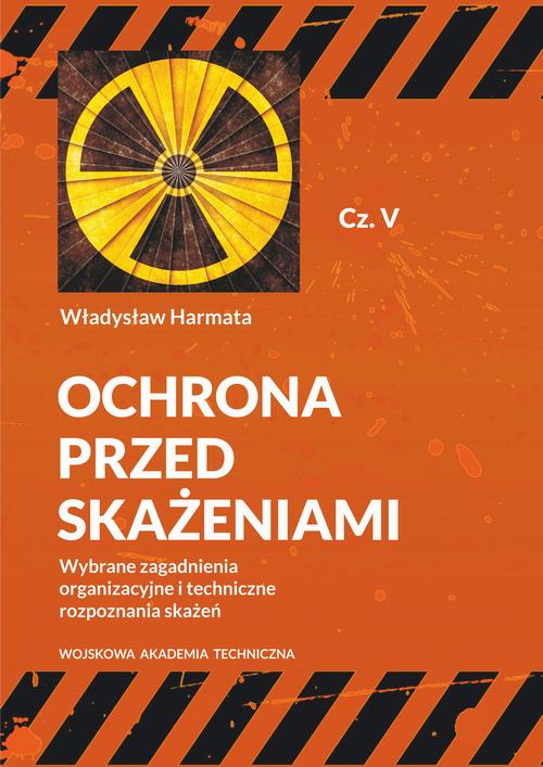 Ochrona przed skażeniami. Część V. Wybrane zagadnienia organizacyjne i techniczne rozpoznania skażeń — okładka e-booka