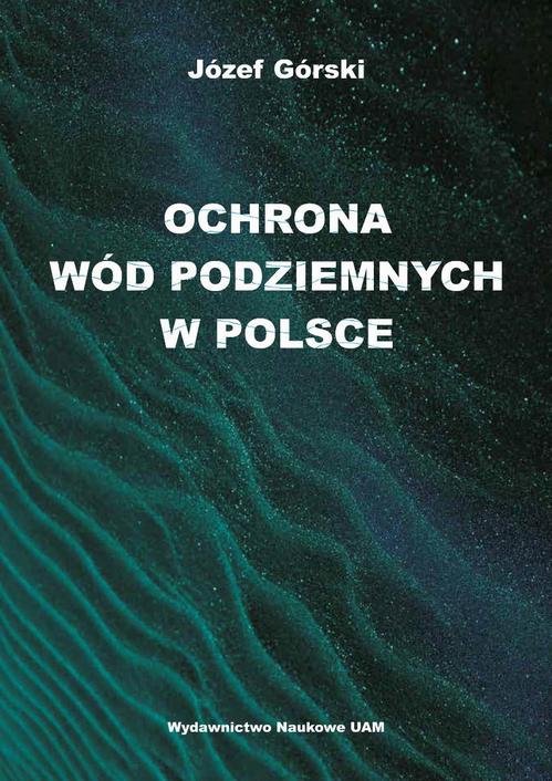 Tytuł: Ochrona wód podziemnych w Polsce
Autor: Józef Górski
Wydawnictwo: Uniwersytet im.Adama Mickiewicza w Poznaniu
Formaty: PDF