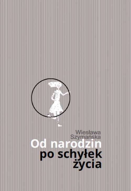 Tytuł: Od narodzin po schyłek życia
Autor: Wiesława Szymańska
Wydawnictwo: Warszawska Firma Wydawnicza
Formaty: EPUB