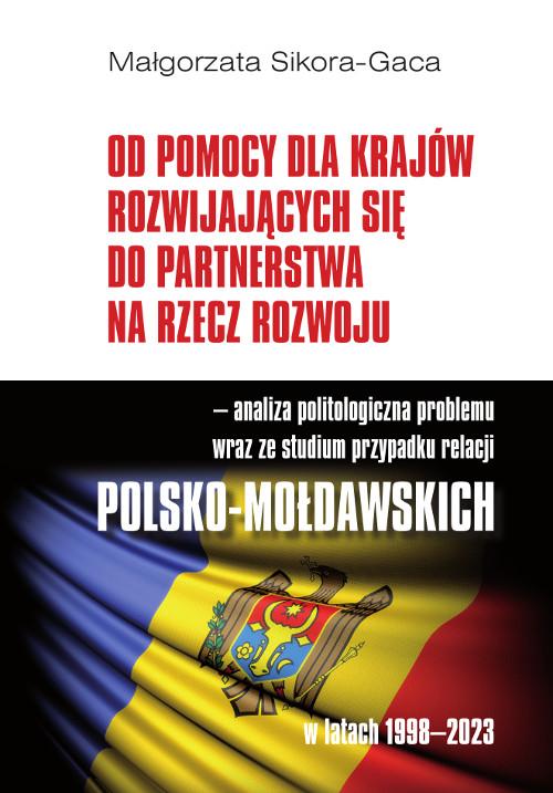 Tytuł: Od pomocy dla krajów rozwijających się do partnerstwa na rzecz rozwoju – analiza politologiczna problemu wraz ze stadium przypadku relacji polsko-mołdawskich w latach 1998-2023
Autor: Małgorzata Sikora-Gaca
Wydawnictwo: Wydawnictwo Uniwersytetu Kazimierza Wielkiego w Bydgoszczy
Formaty: PDF