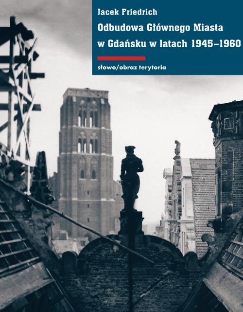 Tytuł: Odbudowa Głównego Miasta w Gdańsku w latach 1945-1960
Autor: Jacek Friedrich
Wydawnictwo: Słowo/Obraz Terytoria
Formaty: EPUB, MOBI