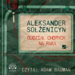 Tytuł: Oddział chorych na raka
Autor: Aleksander Sołżenicyn
Wydawnictwo: Aleksandria
Formaty: MP3