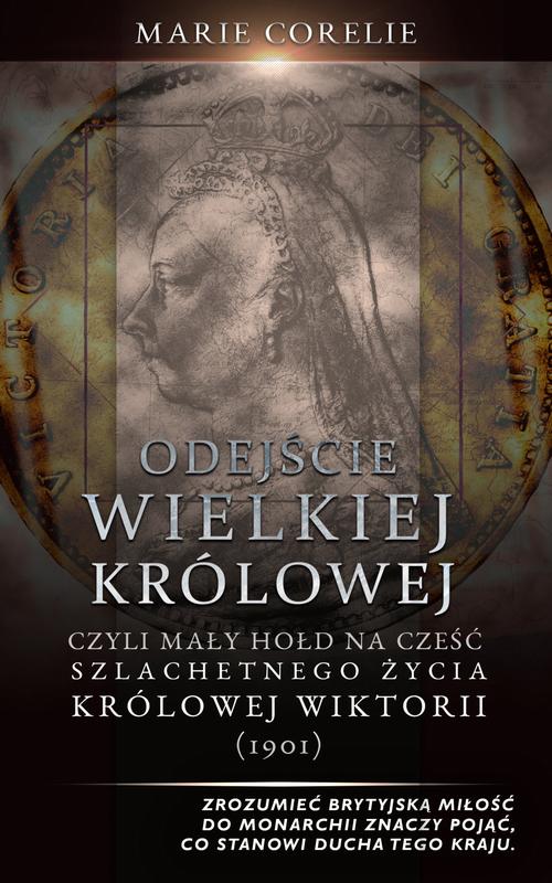 Tytuł: Odejście Wielkiej Królowej: Hołd na cześć szlachetnego życia królowej Wiktorii (1901)
Autor: Marie Corelli
Wydawnictwo: Wydawnictwo Horyzont Idei
Formaty: EPUB, PDF, MOBI