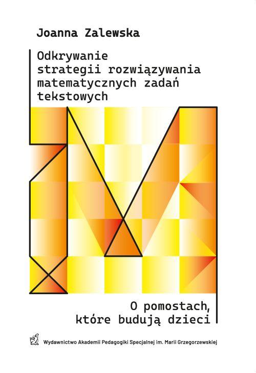 Tytuł: Odkrywanie strategii rozwiązywania matematycznych zadań tekstowych. O pomostach, które budują dzieci
Autor: Joanna Zalewska
Wydawnictwo: Akademia Pedagogiki Specjalnej
Formaty: PDF