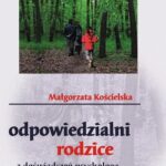 Tytuł: Odpowiedzialni rodzice
Autor: Małgorzata Kościelska
Wydawnictwo: Impuls
Formaty: PDF