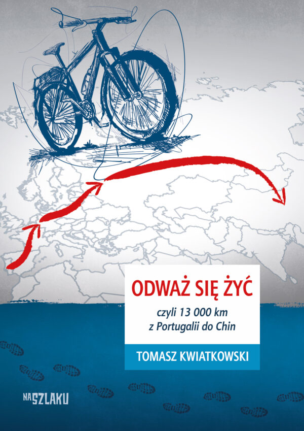 Odważ się żyć, czyli 13 000 km z Portugalii do Chin — okładka