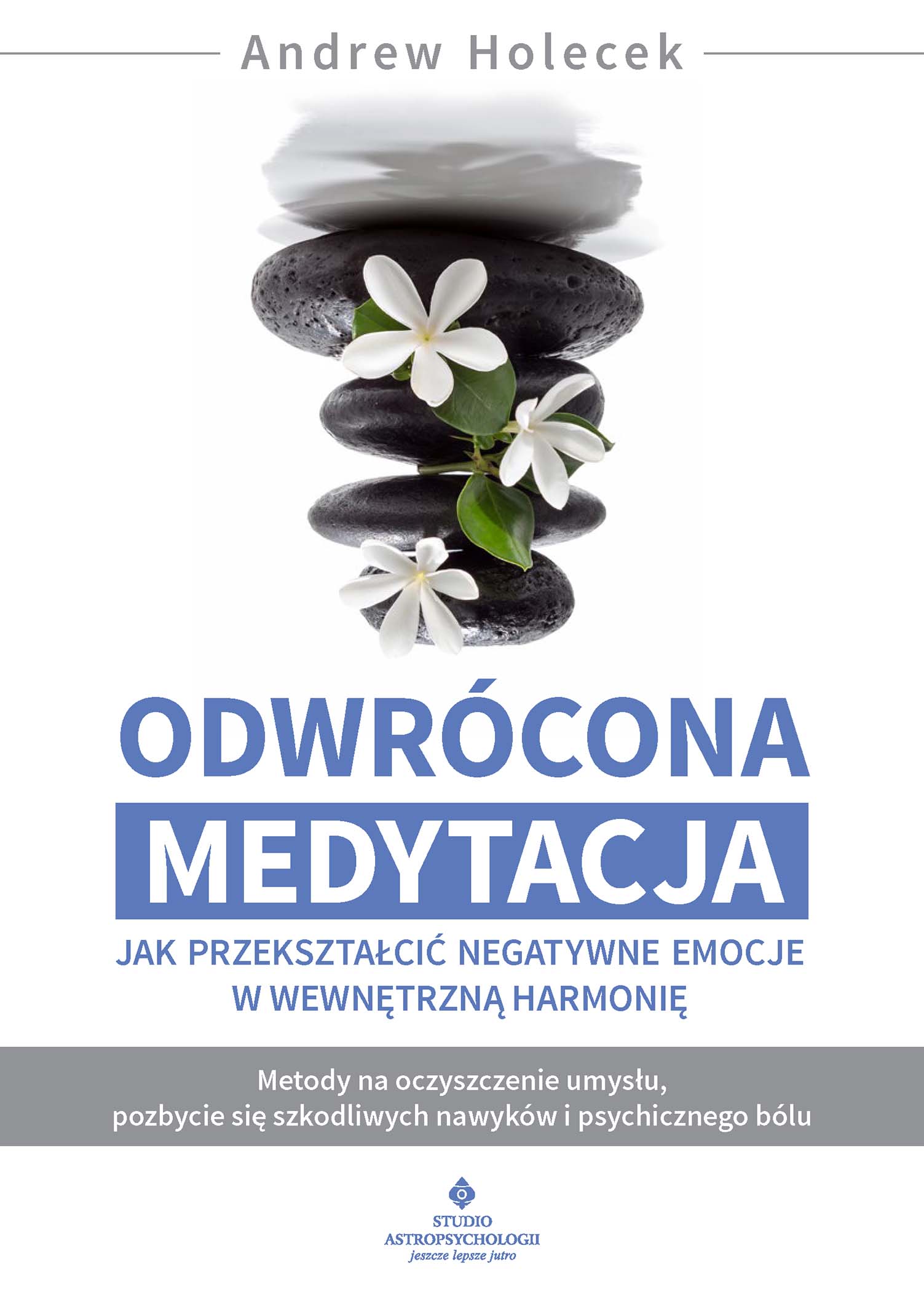 Tytuł: "Odwrócona medytacja - jak przekształcić negatywne emocje w wewnętrzną harmonię. Metody na oczyszczenie umysłu, pozbycie się szkodliwych nawyków i psychicznego bólu"
Autor: Andrew Holecek
Wydawnictwo: Studio Astropsychologii
Formaty: EPUB, PDF, MOBI