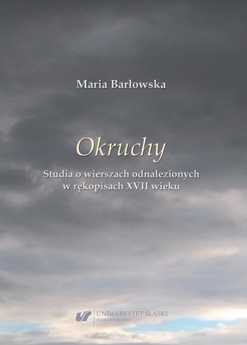 Tytuł: „Okruchy”. Studia o wierszach odnalezionych w rękopisach XVII wieku
Autor: Maria Barłowska
Wydawnictwo: Wydawnictwo Uniwersytetu Śląskiego
Formaty: PDF