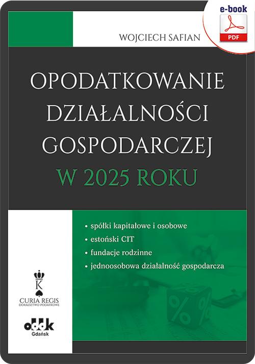 Opodatkowanie działalności gospodarczej w 2025 roku – spółki kapitałowe i osobowe – estoński CIT – fundacje rodzinne – jednoosobowa działalność gospodarcza (e-book) — okładka e-booka