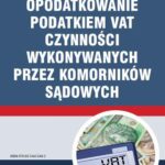 OPODATKOWANIE PODATKIEM VAT CZYNNOŚCI WYKONYWANYCH PRZEZ KOMORNIKÓW SĄDOWYCH — okładka e-booka