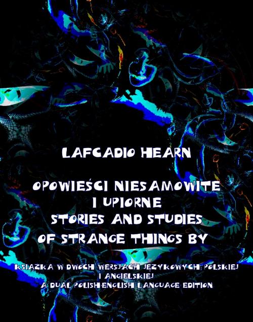 Tytuł: Opowieści niesamowite i upiorne. Stories and Studies of Strange Things
Autor: Lafcadio Hearn
Wydawnictwo: Armoryka
Formaty: EPUB, MOBI