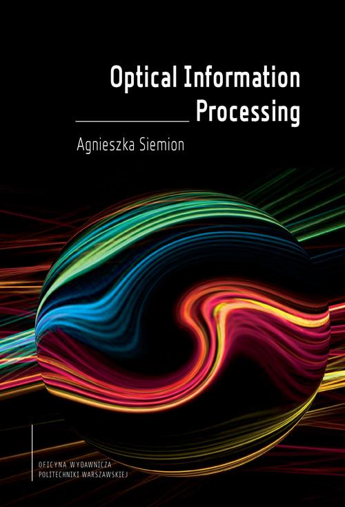 Tytuł: Optical Information Processing
Autor: Agnieszka Siemion
Wydawnictwo: Oficyna Wydawnicza Politechniki Warszawskiej
Formaty: PDF