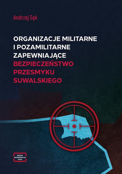 Tytuł: Organizacje militarne i pozamilitarne zapewniające bezpieczeństwo przesmyku suwalskiego
Autor: Andrzej Sęk
Wydawnictwo: Wydawnictwo Naukowe E Book
Formaty: PDF