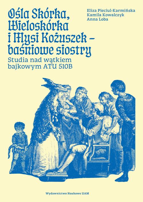 Tytuł: Ośla Skórka, Wieloskórka i Mysi Kożuszek - baśniowe siostry. Studia nad wątkiem bajkowym ATU 510B
Autor: Eliza Pieciul-Karmińska, Kamila Kowalczyk, Anna Loba
Wydawnictwo: Uniwersytet im.Adama Mickiewicza w Poznaniu
Formaty: PDF