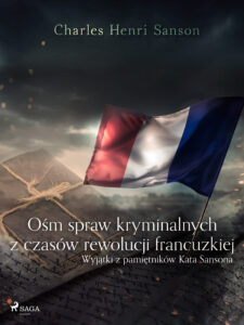 Ośm spraw kryminalnych z czasów rewolucji francuzkiej : (wyjątki z pamiętników Kata Sansona) — okładka e-booka