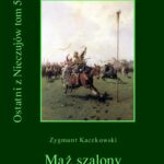 Tytuł: Ostatni z Nieczujów. Mąż szalony, tom 5 cyklu powieści
Autor: Zygmunt Kaczkowski
Wydawnictwo: Armoryka
Formaty: MOBI, EPUB