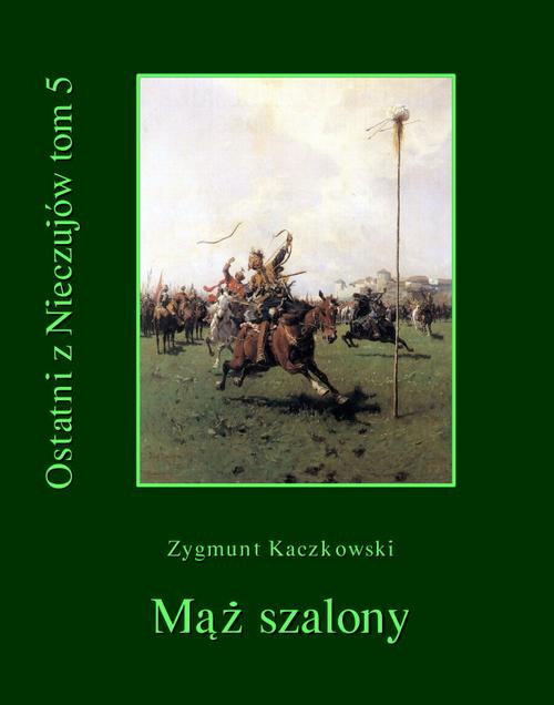 Tytuł: Ostatni z Nieczujów. Mąż szalony, tom 5 cyklu powieści
Autor: Zygmunt Kaczkowski
Wydawnictwo: Armoryka
Formaty: MOBI, EPUB