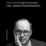 Tytuł: Ostatnia Droga krzyżowa z ks. Janem Kaczkowskim
Autor: Ks. Jan Kaczkowski
Wydawnictwo: WAM
Formaty: MOBI, EPUB