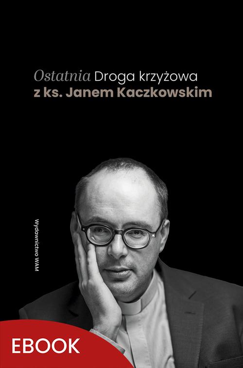 Tytuł: Ostatnia Droga krzyżowa z ks. Janem Kaczkowskim
Autor: Ks. Jan Kaczkowski
Wydawnictwo: WAM
Formaty: MOBI, EPUB