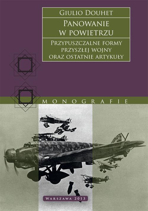 Tytuł: Panowanie w powietrzu. Przypuszczalne formy przyszłej wojny oraz ostatnie artykuły
Autor: Giulio Douhet
Wydawnictwo: Tetragon
Formaty: MOBI, EPUB