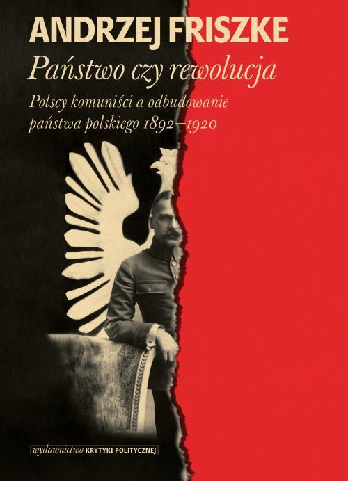 Tytuł: Państwo czy rewolucja
Autor: Andrzej Friszke
Wydawnictwo: Wydawnictwo Krytyki Politycznej
Formaty: MOBI, EPUB