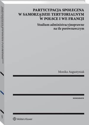 Tytuł: Partycypacja społeczna w samorządzie terytorialnym w Polsce i we Francji. Studium administracyjnoprawne na tle porównawczym
Autor: Monika Augustyniak
Wydawnictwo: Wolters Kluwer
Formaty: PDF