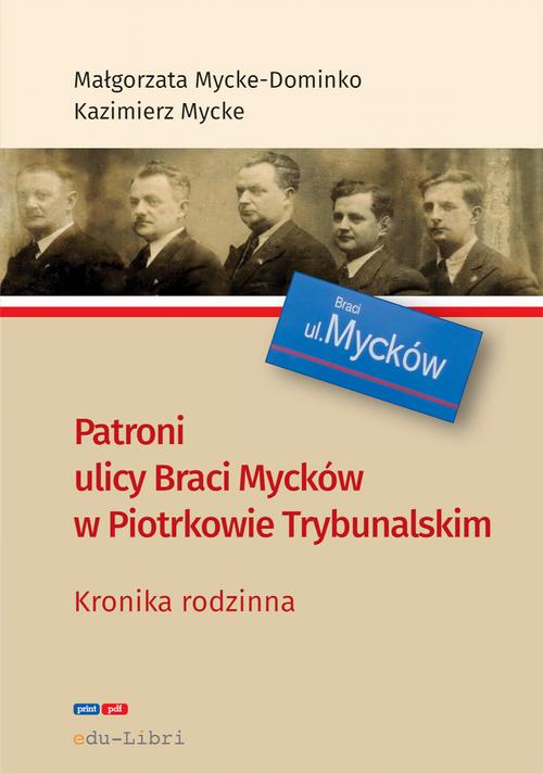 Tytuł: Patroni ulicy Braci Mycke w Piotrkowie Trybunalskim
Autor: Małgorzata Mycke-Dominko, Kazimierz Mycke
Wydawnictwo: Edu-Libri
Formaty: PDF