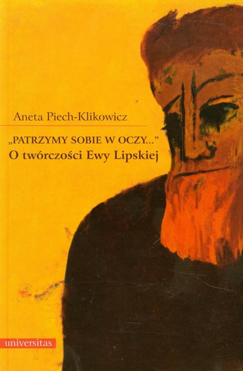 Tytuł: „Patrzymy sobie w oczy...”. O twórczości Ewy Lipskiej
Autor: Aneta Piech-Klikowicz
Wydawnictwo: Universitas
Formaty: PDF