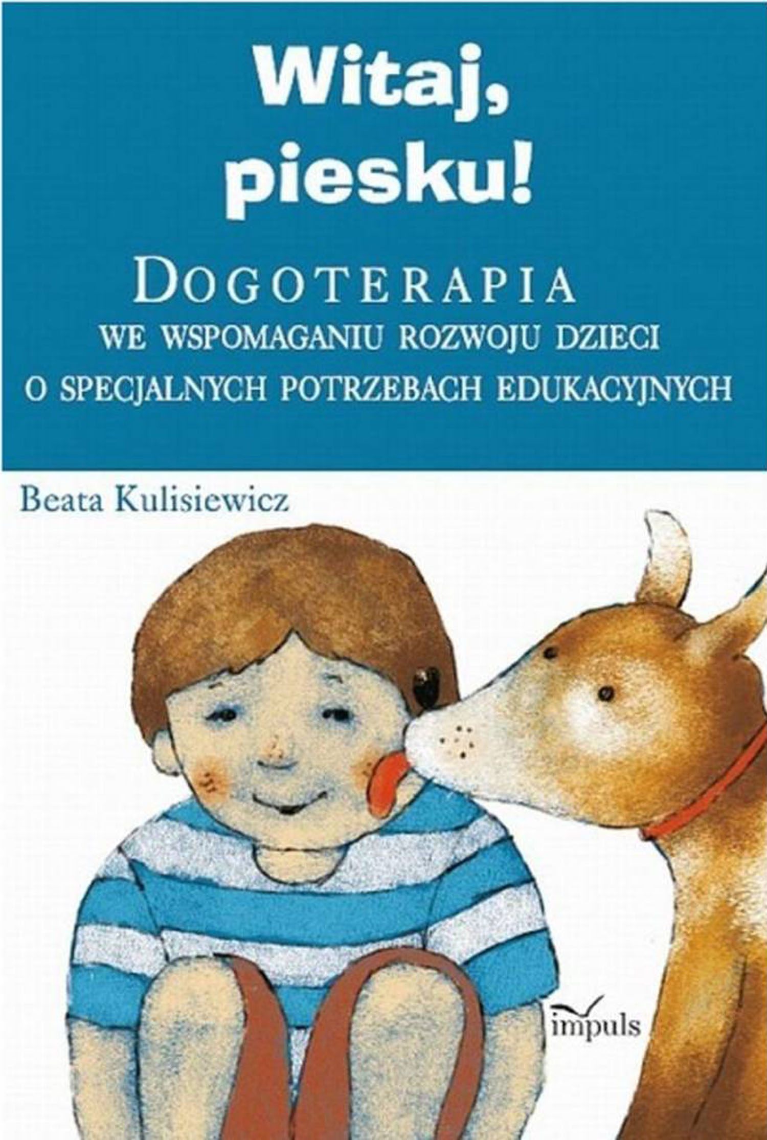 Tytuł: pedagogika. Witaj piesku. Dogoterapia we wspomaganiu rozwoju dzieci o specjalnych potrzebach edukacyjnych
Autor: Beata Kulisiewicz
Wydawnictwo: Impuls
Formaty: EPUB, PDF, MOBI