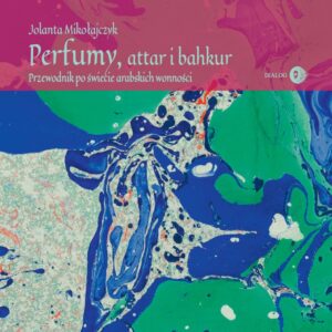 Perfumy, attar i bahkur. Przewodnik po świecie arabskich wonności — okładka e-booka