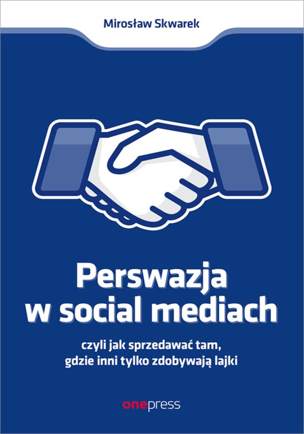 Perswazja w Social Media, czyli jak sprzedawać tam, gdzie inni zdobywają tylko lajki — okładka e-booka