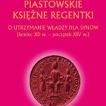 Tytuł: Piastowskie księżne regentki. O utrzymanie władzy dla synów (koniec XII w. - początek XIV w.)
Autor: Agnieszka Teterycz-Puzio
Wydawnictwo: Avalon
Formaty: EPUB