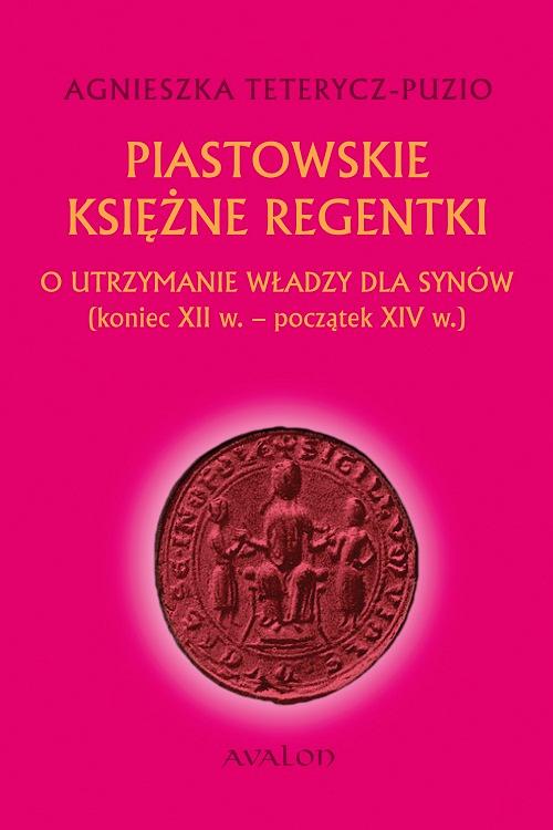 Tytuł: Piastowskie księżne regentki. O utrzymanie władzy dla synów (koniec XII w. - początek XIV w.)
Autor: Agnieszka Teterycz-Puzio
Wydawnictwo: Avalon
Formaty: EPUB