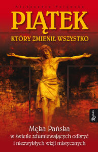 Piatek, który zmienił wszystko. Męka Pańska w świetle zdumiewających odkryć i niezwykłych wizji mistycznych — okładka e-booka
