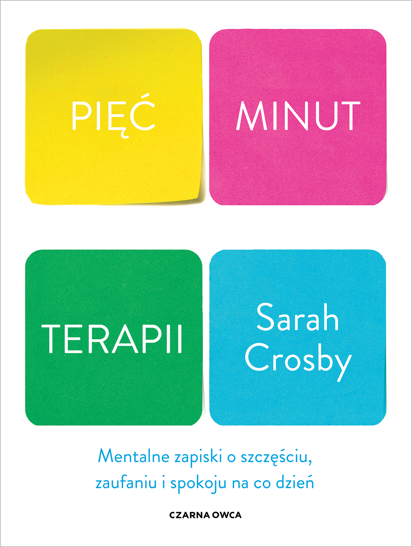 Tytuł: Pięć minut terapii. Mentalne zapiski o szczęściu, zaufaniu i spokoju na co dzień
Autor: Sarah Crosby
Wydawnictwo: Wydawnictwo Czarna Owca
Formaty: EPUB, MOBI