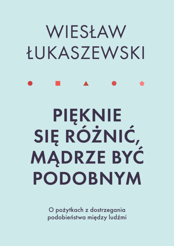 Pięknie się różnić, mądrze być podobnym. O pożytkach dostrzegania podobieństwa między ludźmi — okładka e-booka
