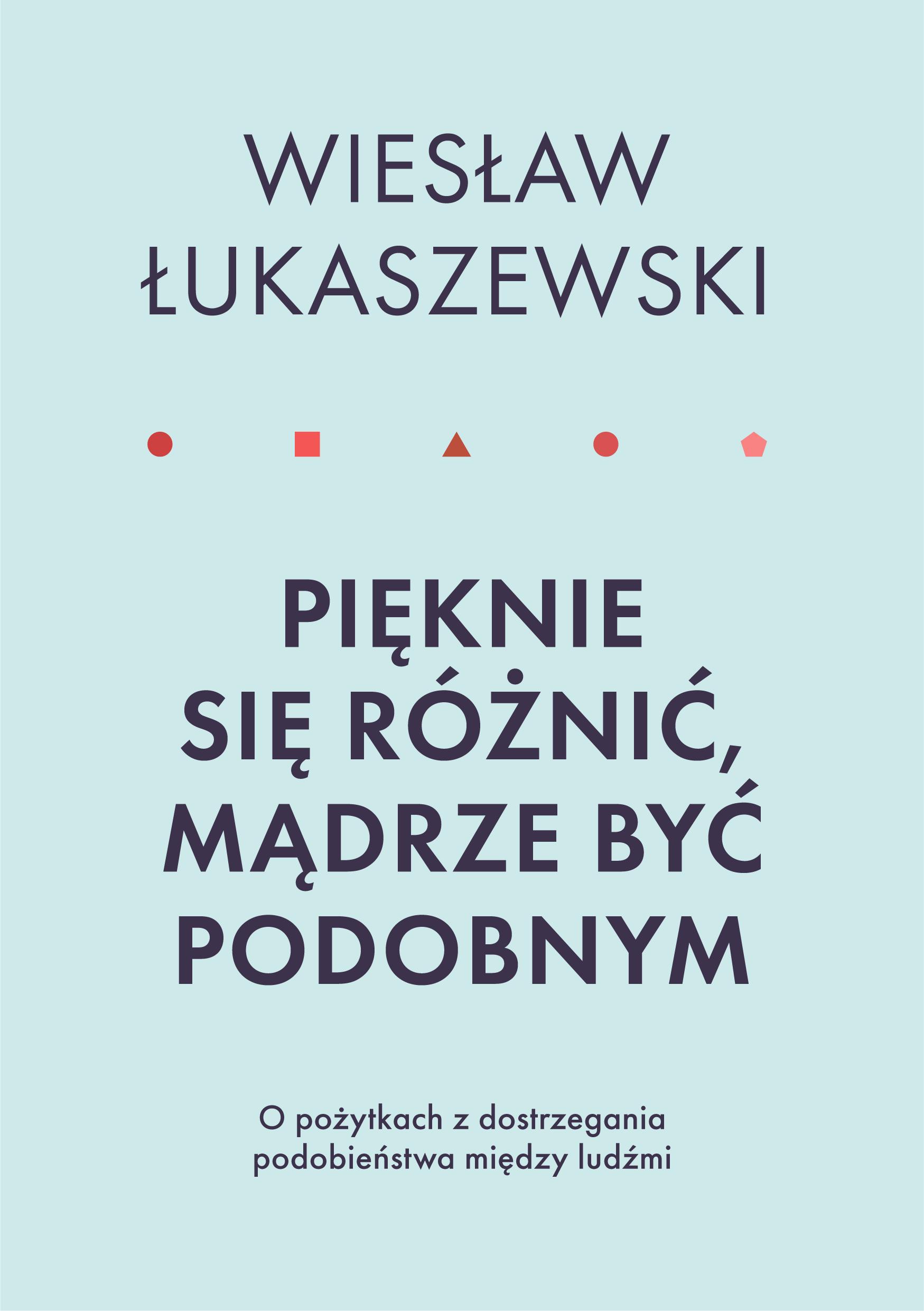 Tytuł: Pięknie się różnić, mądrze być podobnym. O pożytkach dostrzegania podobieństwa między ludźmi
Autor: Wiesław Łukaszewski
Wydawnictwo: Smak Słowa
Formaty: EPUB, MOBI