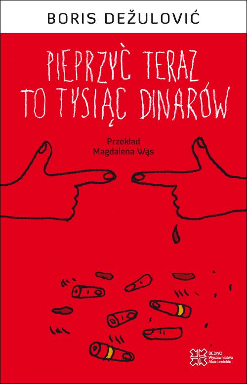Tytuł: Pieprzyć teraz to tysiąc dinarów
Autor: Boris Dežulović
Wydawnictwo: Sedno
Formaty: PDF, EPUB, MOBI