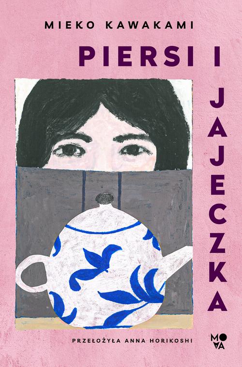 Tytuł: Piersi i jajeczka
Autor: Mieko Kawakami
Wydawnictwo: Mova
Formaty: MOBI, EPUB