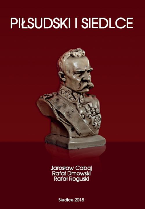 Tytuł: Piłsudski i Siedlce
Autor: Jarosław Cabaj, Rafał Dmowski, Rafał Roguski
Wydawnictwo: Uniwersytet w Siedlcach
Formaty: PDF