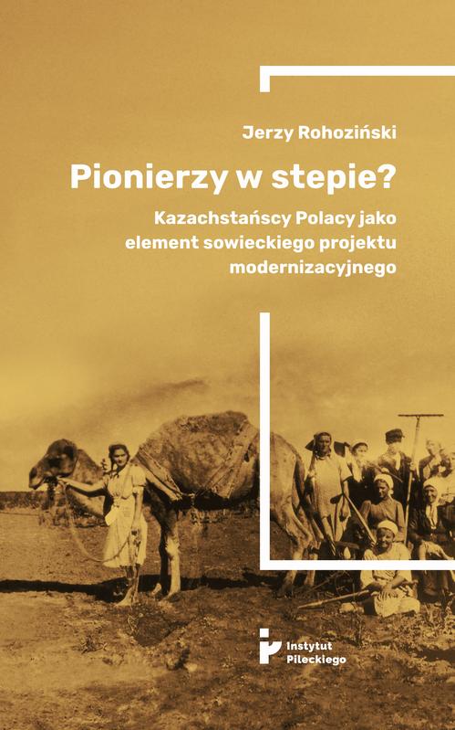 Pionierzy w stepie? Kazachstańscy Polacy jako element sowieckiego projektu modernizacyjnego — okładka e-booka