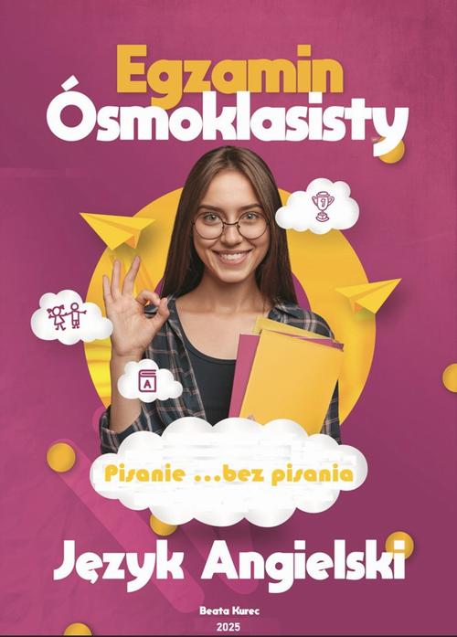 Tytuł: PISANIE...BEZ PISANIA. EGZAMIN ÓSMOKLASISTY Z JĘZYKA ANGIELSKIEGO.
Autor: Beata Kurec
Wydawnictwo: Beata Kurec
Formaty: PDF