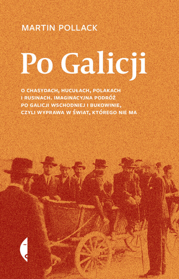 Po Galicji. O chasydach, Hucułach, Polakach i Rusinach. Imaginacyjna podróż po Galicji Wschodniej i Bukowinie, czyli wyprawa w świat, którego nie ma — okładka