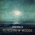 Tytuł: Po kostki w wodzie
Autor: Jakub Kołacz Sj
Wydawnictwo: WAM
Formaty: MP3