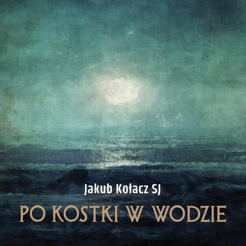 Tytuł: Po kostki w wodzie
Autor: Jakub Kołacz Sj
Wydawnictwo: WAM
Formaty: MP3