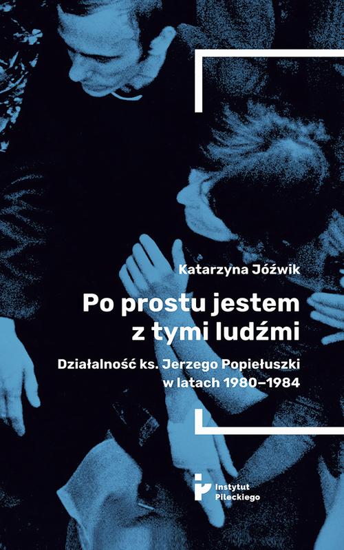 Po prostu jestem z tymi ludźmi. Działalność ks. Jerzego Popiełuszki w latach 1980–1984 — okładka e-booka
