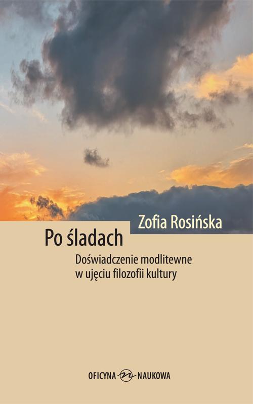Tytuł: Po śladach. Doświadczenie modlitewne w ujęciu filozofii kultury
Autor: Zofia Rosińska
Wydawnictwo: Oficyna Naukowa
Formaty: PDF