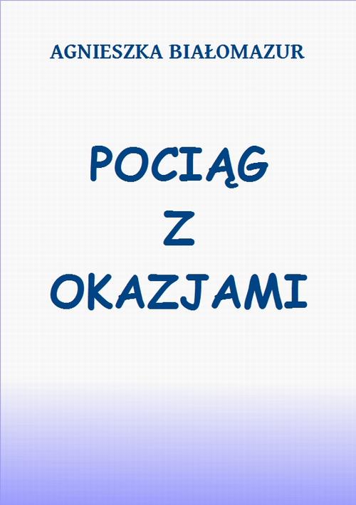 Tytuł: Pociąg z okazjami
Autor: Agnieszka Białomazur
Wydawnictwo: Wydawnictwo e-bookowo
Formaty: PDF