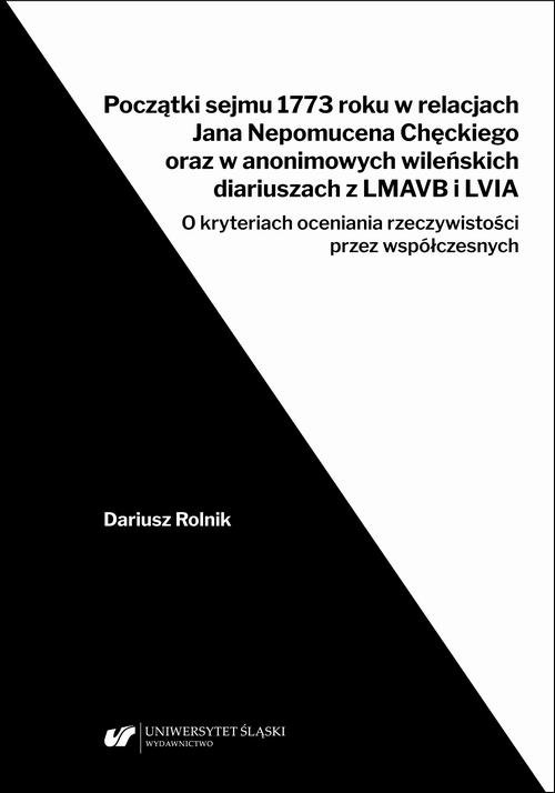 Początki sejmu 1773 roku w relacjach Jana Nepomucena Chęckiego oraz w anonimowych wileńskich diariuszach z LMAVB i LVIA. O kryteriach oceniania rzeczywistości przez współczesnych — okładka e-booka